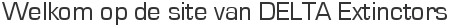 Welkom op de site van DELTA Extinctors Welkom op de site van DELTA Extinctors